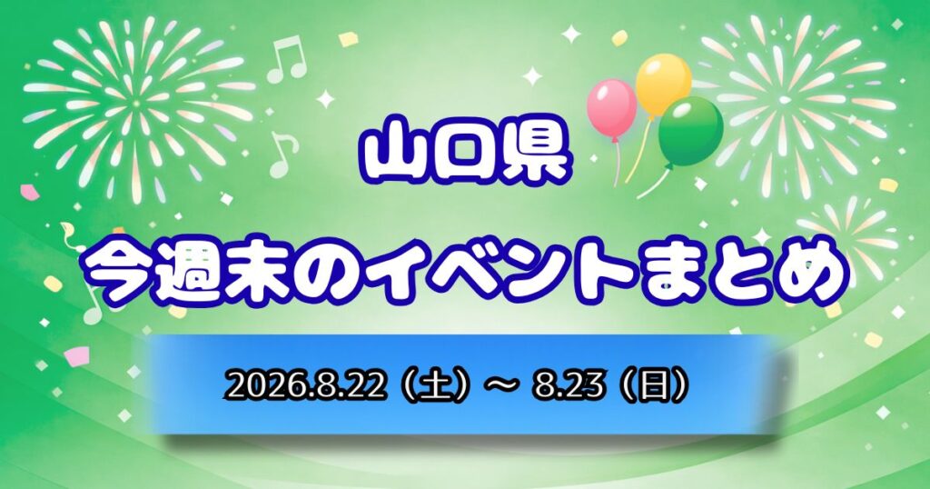 山口県今週末のイベントまとめ2026.8.22（土）～8.23（日）